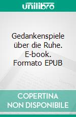 Gedankenspiele über die Ruhe. E-book. Formato EPUB ebook