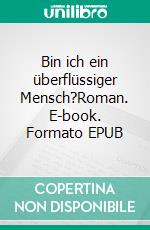 Bin ich ein überflüssiger Mensch?Roman. E-book. Formato EPUB ebook