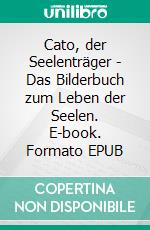 Cato, der Seelenträger - Das Bilderbuch zum Leben der Seelen. E-book. Formato EPUB ebook di Verena Herleth