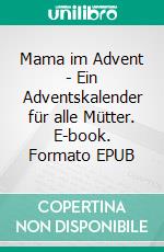 Mama im Advent - Ein Adventskalender für alle Mütter. E-book. Formato EPUB ebook di Nicole Schäufler