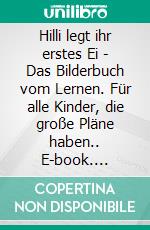 Hilli legt ihr erstes Ei - Das Bilderbuch vom Lernen. Für alle Kinder, die große Pläne haben.. E-book. Formato EPUB ebook di Verena Herleth