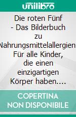 Die roten Fünf - Das Bilderbuch zu Nahrungsmittelallergien. Für alle Kinder, die einen einzigartigen Körper haben. (Empfohlen vom DAAB - Deutscher Allergie- und Asthmabund e.V.). E-book. Formato EPUB ebook di Verena Herleth