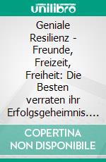 Geniale Resilienz - Freunde, Freizeit, Freiheit: Die Besten verraten ihr Erfolgsgeheimnis. Über 40 brillant begabte Persönlichkeiten im Gespräch mit der Psychotherapeutin. E-book. Formato EPUB ebook di Sonja Katrina Brauner