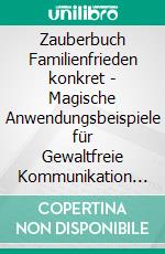 Zauberbuch Familienfrieden konkret - Magische Anwendungsbeispiele für Gewaltfreie Kommunikation mit Kindern, Jugendlichen und Erwachsenen. E-book. Formato EPUB ebook