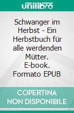 Schwanger im Herbst - Ein Herbstbuch für alle werdenden Mütter. E-book. Formato EPUB ebook di Nicole Schäufler