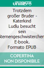 Trotzdem großer Bruder - Katerkind Ludlu besucht sein Sternengeschwisterchen. E-book. Formato EPUB ebook di Anna-Maria Böswald