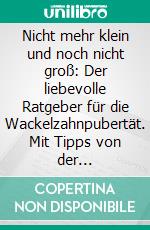 Nicht mehr klein und noch nicht groß: Der liebevolle Ratgeber für die Wackelzahnpubertät. Mit Tipps von der Kinderzahnärztin und Erfahrungsberichten vieler Eltern. E-book. Formato EPUB