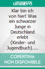 Klar bin ich von hier! Was ein schwarzer Junge in Deutschland erlebt (Kinder- und Jugendbuch). E-book. Formato EPUB ebook di Sabine Priess