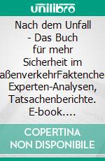 Nach dem Unfall - Das Buch für mehr Sicherheit im StraßenverkehrFaktencheck, Experten-Analysen, Tatsachenberichte. E-book. Formato EPUB ebook di Verena Schauer