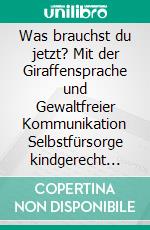 Was brauchst du jetzt? Mit der Giraffensprache und Gewaltfreier Kommunikation Selbstfürsorge kindgerecht vermitteln. E-book. Formato EPUB ebook di Sigrun Eder