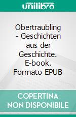 Obertraubling - Geschichten aus der Geschichte. E-book. Formato EPUB ebook di Heike Wolter