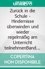 Zurück in die Schule - Hindernisse überwinden und wieder regelmäßig am Unterricht teilnehmenBand 39 der Original SOWAS!-Reihe. E-book. Formato EPUB ebook