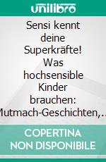 Sensi kennt deine Superkräfte! Was hochsensible Kinder brauchen: Mutmach-Geschichten, Selbstregulation und entspannende RitualeBand 9 der Reihe "Rituale für Familien". E-book. Formato EPUB ebook