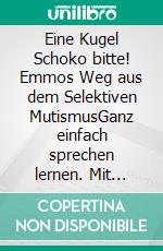 Eine Kugel Schoko bitte! Emmos Weg aus dem Selektiven MutismusGanz einfach sprechen lernen. Mit Ritualen für die ganze Familie.. E-book. Formato EPUB ebook