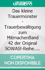 Das kleine Trauermonster - Trauerbewältigung zum MitmachenBand 42 der Original SOWAS!-Reihe. E-book. Formato EPUB ebook