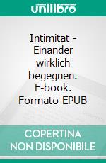 Intimität - Einander wirklich begegnen. E-book. Formato EPUB ebook