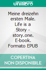 Meine dreizehn ersten Male. Life is a Story - story.one. E-book. Formato EPUB ebook