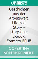 Geschichten aus der Arbeitswelt. Life is a Story - story.one. E-book. Formato EPUB ebook di Hannes Lischka