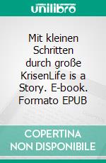 Mit kleinen Schritten durch große KrisenLife is a Story. E-book. Formato EPUB ebook di Thomas Kalkus-Promitzer