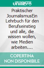 Praktischer JournalismusEin Lehrbuch für den Berufseinstieg und alle, die wissen wollen, wie Medien arbeiten. E-book. Formato EPUB ebook