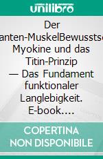 Der Quanten-MuskelBewusstsein, Myokine und das Titin-Prinzip — Das Fundament funktionaler Langlebigkeit. E-book. Formato EPUB ebook