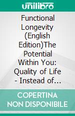 Functional Longevity (English Edition)The Potential Within You: Quality of Life - Instead of Aging. E-book. Formato EPUB ebook