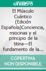 El Músculo Cuántico (Edición Española)Conciencia, miocinas y el principio de la titina—El fundamento de la longevidad funcional. E-book. Formato EPUB ebook