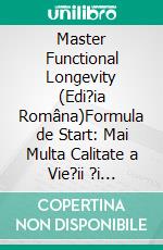 Master Functional Longevity (Edi?ia Româna)Formula de Start: Mai Multa Calitate a Vie?ii ?i Energie Prin Sistem. E-book. Formato EPUB ebook