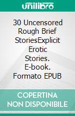 30 Uncensored Rough Brief StoriesExplicit Erotic Stories. E-book. Formato EPUB ebook di Jade Ortiz