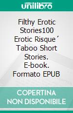 Filthy Erotic Stories100 Erotic Risque´ Taboo Short Stories. E-book. Formato EPUB ebook di Agnes Kemp