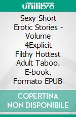 Sexy Short Erotic Stories - Volume 4Explicit Filthy Hottest Adult Taboo. E-book. Formato EPUB ebook di Lola Clarke