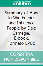 Summary of How to Win Friends and Influence People by Dale Carnegie. E-book. Formato EPUB