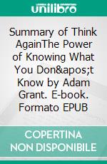 Summary of Think AgainThe Power of Knowing What You Don't Know by Adam Grant. E-book. Formato EPUB ebook di Quick Reads