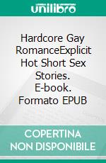 Hardcore Gay RomanceExplicit Hot Short Sex Stories. E-book. Formato EPUB