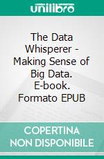The Data Whisperer - Making Sense of Big Data. E-book. Formato EPUB ebook