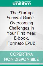 The Startup Survival Guide - Overcoming Challenges in Your First Year. E-book. Formato EPUB ebook