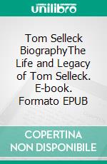 Tom Selleck BiographyThe Life and Legacy of Tom Selleck. E-book. Formato EPUB ebook