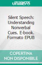 Silent Speech: Understanding Nonverbal Cues. E-book. Formato EPUB ebook di Jake Franklin