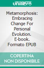 Metamorphosis: Embracing Change For Personal Evolution. E-book. Formato EPUB ebook