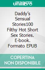 Daddy’s Sensual Stories100 Filthy Hot Short Sex Stories. E-book. Formato EPUB ebook di Agnes Kemp