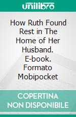 How Ruth Found Rest in The Home of Her Husband. E-book. Formato Mobipocket ebook di Joseph R. Griffin