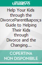 Help Your Kids through the DivorceParent&apos;s Guide to Helping Their Kids through Divorce and the Changing Family Dynamics. E-book. Formato EPUB ebook