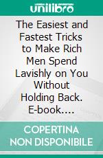 The Easiest and Fastest Tricks to Make Rich Men Spend Lavishly on You Without Holding Back. E-book. Formato EPUB ebook di David Hanson