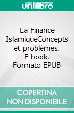 La Finance IslamiqueConcepts et problèmes. E-book. Formato EPUB ebook