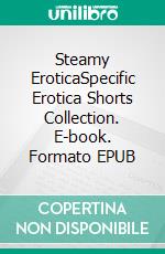 Steamy EroticaSpecific Erotica Shorts Collection. E-book. Formato EPUB ebook di Kayla Adams