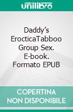 Daddy’s ErocticaTabboo Group Sex. E-book. Formato EPUB