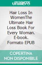 Hair Loss In WomenThe Ultimate Hair Loss Book For Every Woman. E-book. Formato EPUB ebook