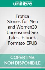 Erotica Stories for Men and Women30 Uncensored Sex Tales. E-book. Formato EPUB ebook di Jade Ortiz