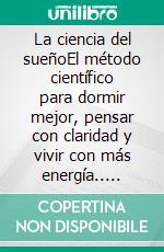 La ciencia del sueñoEl método científico para dormir mejor, pensar con claridad y vivir con más energía.. E-book. Formato EPUB ebook