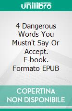 4 Dangerous Words You Mustn't Say Or Accept. E-book. Formato EPUB ebook